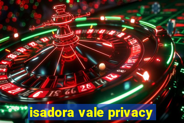 isadora vale privacy